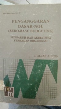 PENGANGGARAN DASAR-NOL (ZERO-BASE BADGETING) PENGARUH DAN AKIBATNYA TERHADAP ORGANISASI