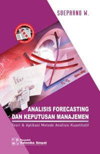 ANALISIS FORECASTING DAN KEPUTUSAN MANAJEMEN: TEORI & APLIKASI METODE ANALISIS KUANTITATIF