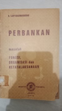 PERBANKAN MASALAH FUNGSI, ORGANISASI DAN KETATALAKSANAAN