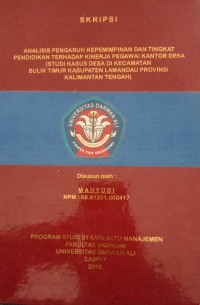ANALISIS PENGARUH KEPEMIMPINAN DAN TINGKAT PENDIDIKAN TERHADAP KINERJA PEGAWAI KANTOR DESA (STUDI KASUS DESA DI KECAMATAN  BULIK TIMUR KABUPATEN LAMANDAU PROVINSI KALIMANATN TENGAH)