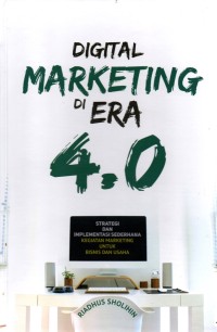 Image of Digital marketing di era 4.0 : strategi dan implementasi sederhana kegiatan marketing untuk bisnis dan usaha